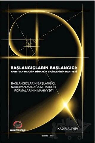 Başlangıçların Başlangıcı Nahcivan - Marağa Mimarlık Biçimlerinin Mahiyeti – Kadir Aliyev – Akademi Titiz Yayınları kitap kapağı