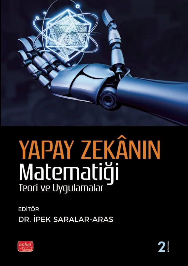YAPAY ZEKÂNIN MATEMATİĞİ - Teori ve Uygulama – Cumali Yaşar, Esra Duygu Erkol, İpek Saralar Aras, Murat Keskin, Ramazan Akan, Songül Demirkan, Şerife Büyükköse, Zehranur Yılmaz, Züleyha Afra Beder – Nobel Bilimsel Eserler kitap kapağı