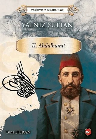 Yalnız Sultan 2. Abdülhamit - Tarihte İz Bırakanlar – Tuna Duran – Beyaz Balina Yayınları kitap kapağı
