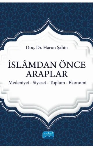 İSLÂMDAN ÖNCE ARAPLAR Medeniyet-Siyaset-Toplum-Ekonomi – Harun Şahin – Nobel Akademik Yayıncılık kitap kapağı