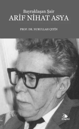 Bayraklaşan Şair ARİF NİHAT ASYA – Nurullah Çetin – Ebabil Yayınları kitap kapağı