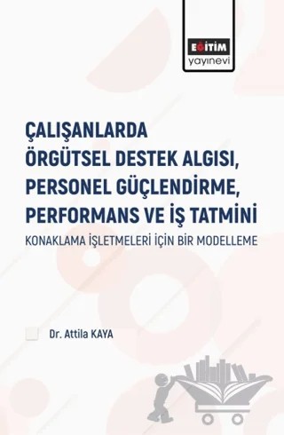Çalışanlarda Örgütsel Destek Algısı Personel Güçlendirme Performans ve İş Tatmini – Attila Kaya – Eğitim Yayınevi - Bilimsel Eserler kitap kapağı