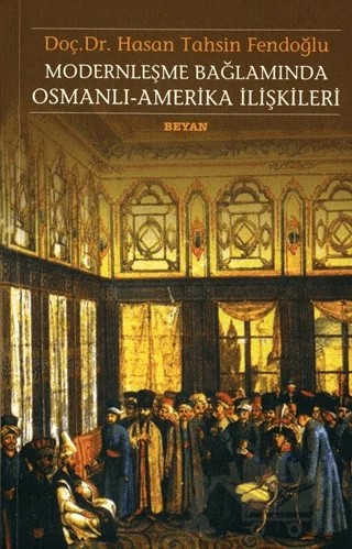 Modernleşme Bağlamında Osmanlı-Amerika İlişkileri 1786 - 1929 – Hasan Tahsin Fendoğlu – Beyan Yayınları kitap kapağı