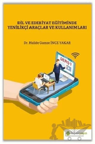 Dil ve Edebiyat Eğitiminde Yenilikçi Araçlar ve Kullanımları – Halide Gamze İnce Yakar – Hiperlink Yayınları kitap kapağı