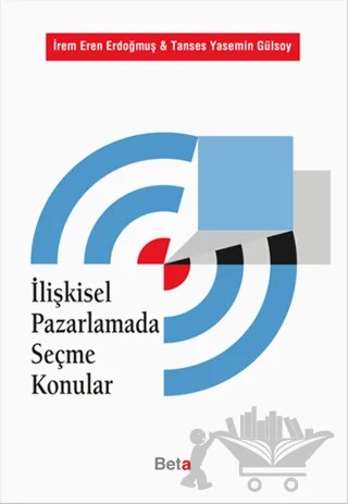 İlişkisel Pazarlamada Seçme Konular – İrem Eren Erdoğmuş, Tanses Yasemin Gülsoy – Beta Yayınevi kitap kapağı