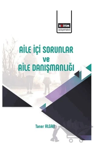 Aile İçi Sorunlar ve Aile Danışmanlığı – Taner Algan – Eğitim Yayınevi - Bilimsel Eserler kitap kapağı