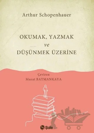 Okumak Yazmak ve Düşünmek Üzerine – Arthur Schopenhauer – Şule Yayınları kitap kapağı
