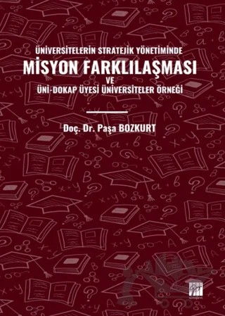Üniversitelerin Stratejik Yönetiminde Misyon Farklılaşması ve Üni-Dokap Üyesi Üniversiteler Örneği – Paşa Bozkurt – Gazi Kitabevi kitap kapağı