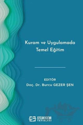 Kuram ve Uygulamada Temel Eğitim – Burcu Gezer Şen – Efe Akademi Yayınları kitap kapağı