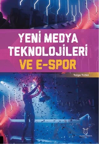 Yeni Medya Teknolojileri ve E-Spor – M. Tolga Tunalı – Akademisyen Kitabevi kitap kapağı