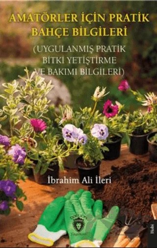 Amatörler İçin Pratik Bahçe Bilgileri (Uygulanmış Pratik Bitki Yetiştirme ve Bakımı Bilgileri) – İbrahim Ali İleri – Dorlion Yayınları kitap kapağı