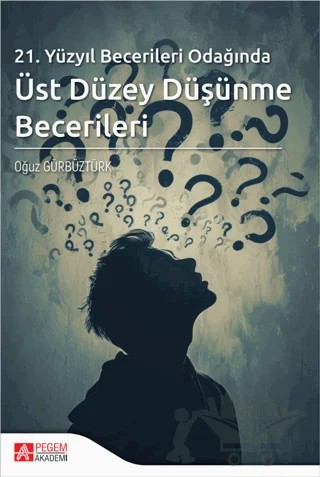 21. Yüzyıl Becerileri Odağında Üst Düzey Düşünme Becerileri – Oğuz Gürbüztürk – Pegem Akademi Yayıncılık kitap kapağı