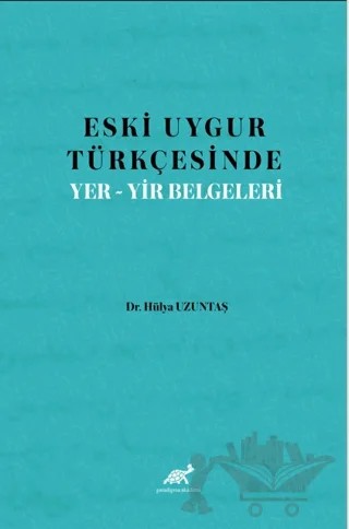 Eski Uygur Türkçesinde Yer-Yir Belgeleri – Hülya Uzuntaş – Paradigma Akademi Yayınları kitap kapağı