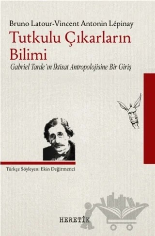 Tutkulu Çıkarların Bilimi – Bruno Latour, Vincent Antonin Lepinay – Heretik Yayıncılık kitap kapağı