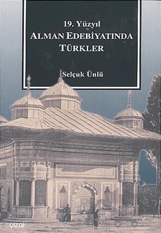 19. Yüzyıl Alman Edebiyatında Türkler – Selçuk Ünlü – Çizgi Kitabevi Yayınları kitap kapağı