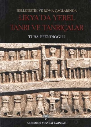 Hellenistik ve Roma Çağlarında Likya'da Yerel Tanrı ve Tanrıçalar – Tuba Efendioğlu – Arkeoloji ve Sanat Yayınları kitap kapağı