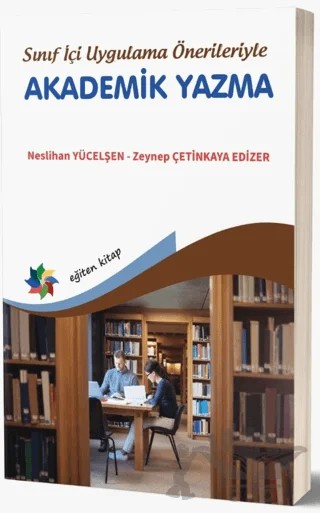 Sınıf İçi Uygulama Önerileriyle Akademik Yazma – Neslihan Yücelşen, Zeynep Çetinkaya Edizer – Eğiten Kitap kitap kapağı