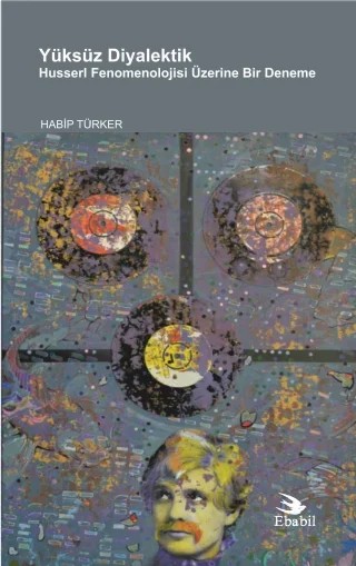 YÜKSÜZ DİYALEKTİK Husserl Fenomenolojisi Üzerine Bir Deneme – Habip Türker – Ebabil Yayınları kitap kapağı