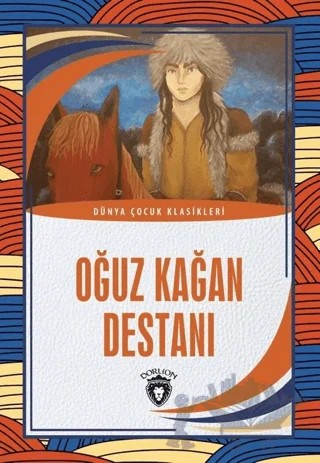 Oğuz Kağan Destanı - Dünya Çocuk Klasikleri – Kolektif – Dorlion Yayınları kitap kapağı