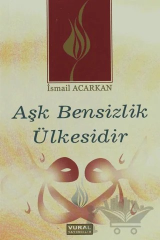Aşk Bensizlik Ülkesidir – İsmail Acarkan – Vural Yayınları kitap kapağı