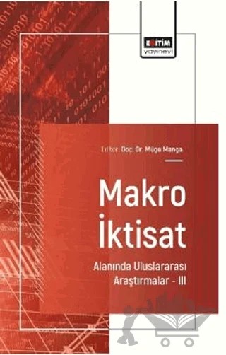 Makro İktisat Alanında Uluslararası Araştırmalar – III – İpek M. Yurttagüler, Büşra Ağan, Elifnur Tığtepe, Özge Kozal, Hakan İnke, Zaim Reha Yaşar – Eğitim Yayınevi - Bilimsel Eserler kitap kapağı