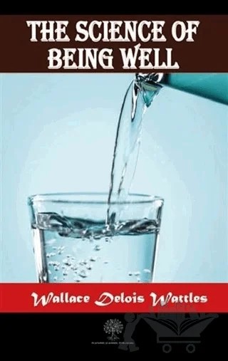 The Science Of Being Well – Wallace Delois Wattles – Platanus Publishing kitap kapağı