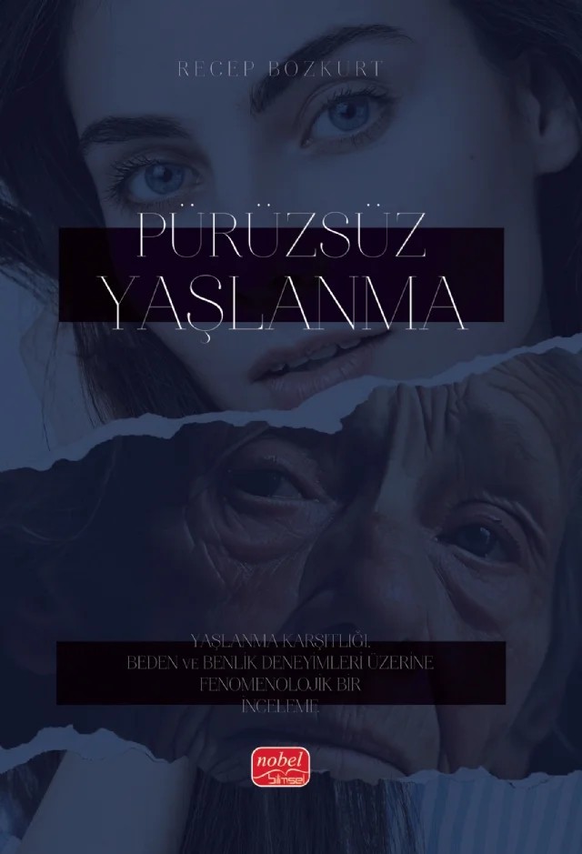 PÜRÜZSÜZ YAŞLANMA - Yaşlanma Karşıtlığı, Beden ve Benlik Deneyimleri Üzerine Fenomenolojik Bir İnceleme – Recep Bozkurt – Nobel Bilimsel Eserler kitap kapağı