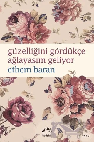 Güzelliğini Gördükçe Ağlayasım Geliyor – Ethem Baran – İletişim Yayınevi kitap kapağı