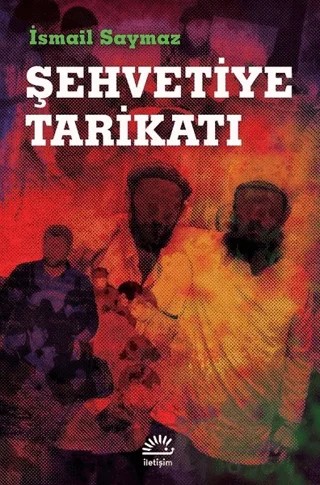 Şehvetiye Tarikatı – İsmail Saymaz – İletişim Yayınevi kitap kapağı