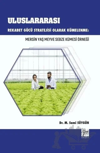 Uluslararası Rekabet Gücü Stratejisi Olarak Kümelenme: Mersin Yaş Meyve Sebze Kümesi Örneği – M. Sami Süygün – Gazi Kitabevi kitap kapağı