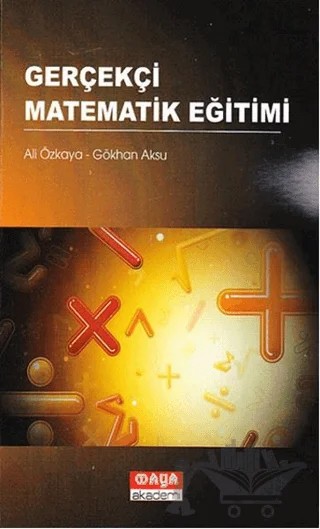 Gerçekçi Matematik Eğitimi – Ali Özkaya, Gökhan Aksu – Maya Akademi Yayınları kitap kapağı