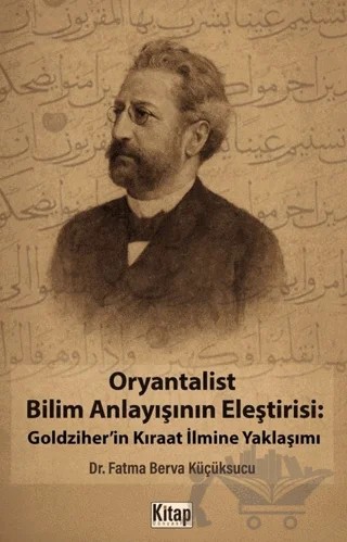 Oryantalist Bilim Anlayışının Eleştirisi: Goldziher'in Kıraat İlmine Yaklaşımı – Fatma Berva Küçüksucu – Kitap Dünyası Yayınları kitap kapağı