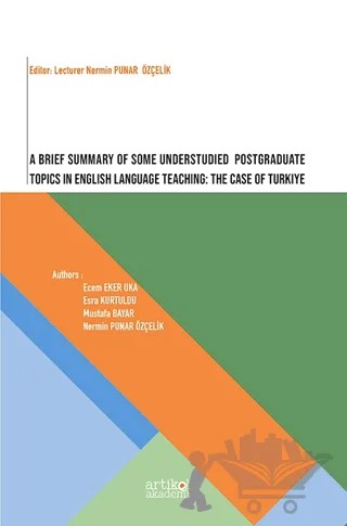 A Brief Summary of Some Understudied Postgraduate Topics in English Language Teaching: The Case of Turkiye – Ecem Eker Uka, Esra Kurtuldu, Mustafa Bayar, Nermin Punar Özçelik – Artikel Akademi kitap kapağı