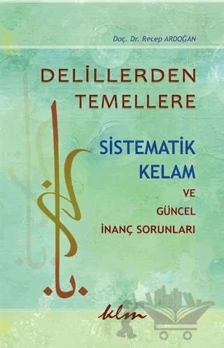 Delillerden Temellere Sistematik Kelam ve Güncel İnanç Sorunları – Recep Ardoğan – Klm Yayınları kitap kapağı