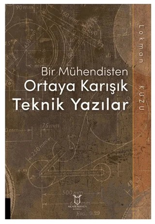 Bir Mühendisten Ortaya Karışık Teknik Yazılar – Lokman Kuzu – Akademisyen Kitabevi kitap kapağı