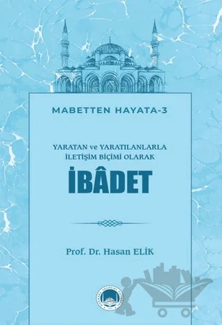 Yaratan ve Yaratılanlarla İletişim Biçimi Olarak İbadet – Hasan Elik – Marmara Akademi Yayınları kitap kapağı