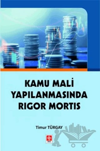 Kamu Mali Yapılanmasında Rigor Mortis – Timur Türgay – Ekin Basım Yayın kitap kapağı