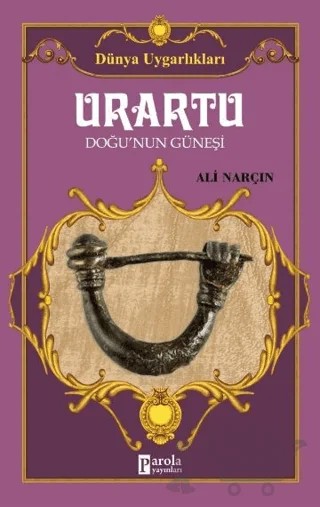 Urartu: Doğu’nun Güneşi - Dünya Uygarlıkları – Ali Narçın – Parola Yayınları kitap kapağı