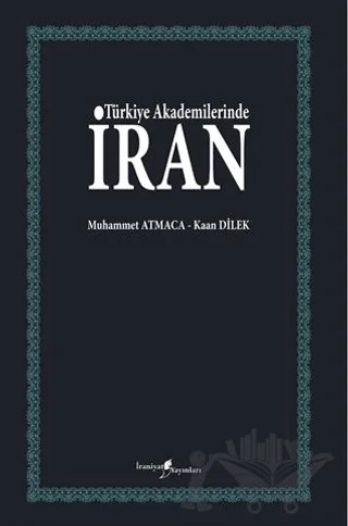 Türkiye Akademilerinde İran – Kaan Dilek, Muhammet Atmaca – İraniyat Yayınları kitap kapağı