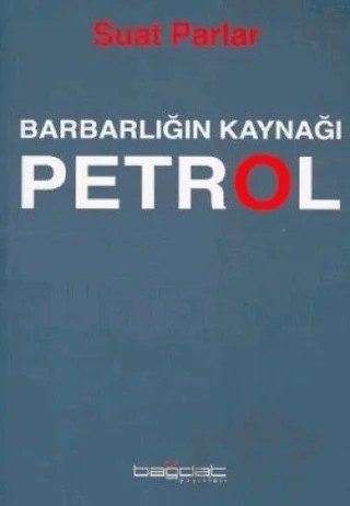 Barbarlığın Kaynağı Petrol – Suat Parlar – Bağdat Yayınları kitap kapağı