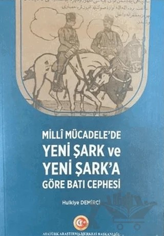 Milli Mücadele'de Yeni Şark ve Yeni Şark'a Göre Batı Cephesi – Hülkiye Demirci – Atatürk Araştırma Merkezi kitap kapağı