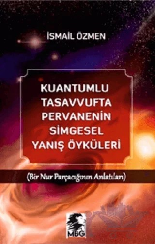 Kuantumlu Tasavvufta Pervanenin Simgesel Yanış Öyküleri – İsmail Özmen – MBG Yayınları kitap kapağı