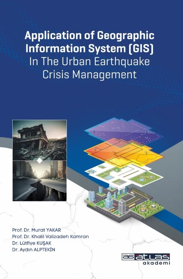Application of Geographic Information System (GIS) In The Urban Earthquake Crisis Management – Murat Yakar, Khalil Valizadeh Kamran, Lütfiye Kuşak, Aydın Alptekin – Atlas Akademi kitap kapağı