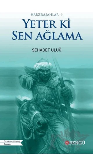 Harzemşahlar 1 - Yeter Ki Sen Ağlama – Şehadet Uluğ – Bengü Yayınları kitap kapağı