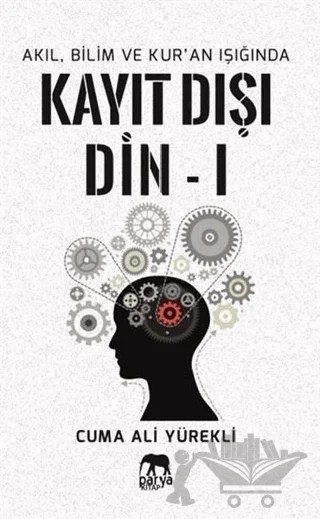 Akıl, Bilim ve Kur'an Işığında Kayıt Dışı Din 1 – Cuma Ali Yürekli – Parya Kitap kitap kapağı