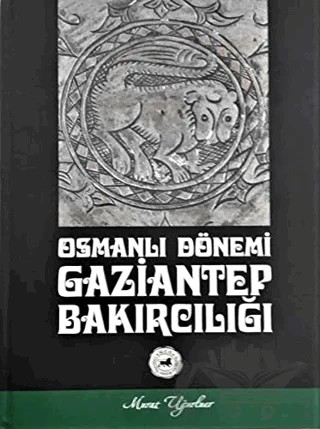 Osmanlı Dönemi Gaziantep Bakırcılığı – Murat Uğurluer – Gazi Kültür A.Ş. Yayınları kitap kapağı