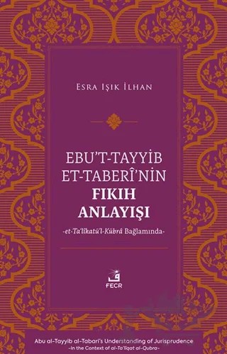 Ebu’t-Tayyib et-Taberi’nin Fıkıh Anlayışı – Esra Işık İlhan – Fecr Yayınları kitap kapağı