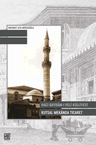 Hacı Bayram-ı Veli Külliyesi Kutsal Mekanda Ticaret – Mehmet Ata Mirzaoğlu – Palet Yayınları kitap kapağı