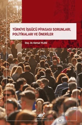 Türkiye İşgücü Piyasası Sorunları, Politikaları ve Öneriler – Kemal Yıldız – Paradigma Akademi Yayınları kitap kapağı