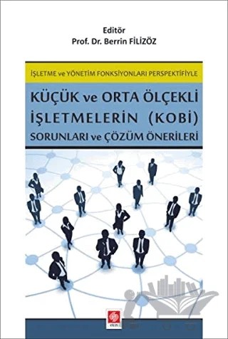 İşletme ve Yönetim Fonksiyonları Perspektifiyle Küçük ve Orta Ölçekli İşletmelerin (KOBİ) Sorunları ve Çözüm Önerileri – Berrin Filizöz – Ekin Basım Yayın kitap kapağı